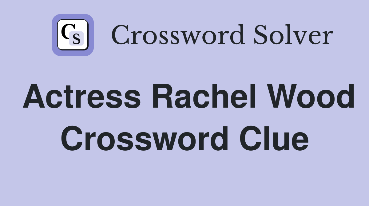 Actress Rachel Wood - Crossword Clue Answers - Crossword Solver